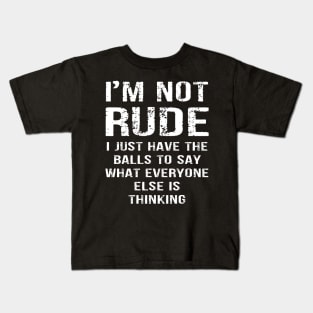 I'm not Rude I Just Have The Balls to Say Wht Everyone Else is Thinking Kids T-Shirt